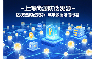 尚源防偽溯源：以區(qū)塊鏈中臺重構全球供應鏈信任體系